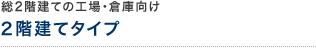 総2階建ての工場・倉庫向け ２階建てタイプ
